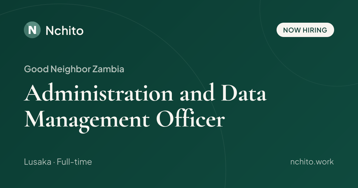 Administration and Data Management Officer at Good Neighbor Zambia | Nchito