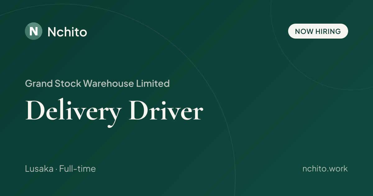Delivery Driver at Grand Stock Warehouse Limited | Nchito