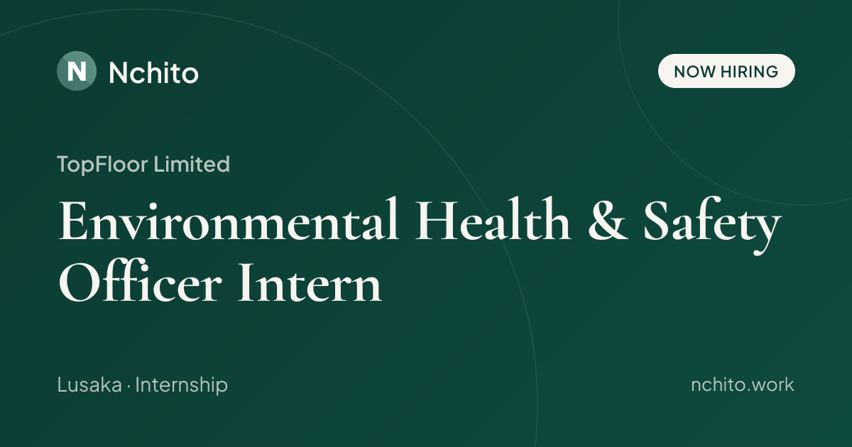 Environmental Health & Safety Officer Intern at TopFloor Limited | Nchito