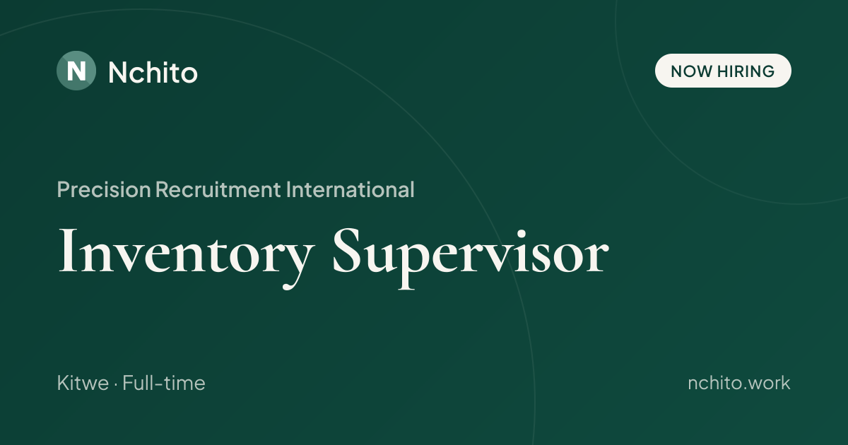 Inventory Supervisor at Precision Recruitment International | Nchito