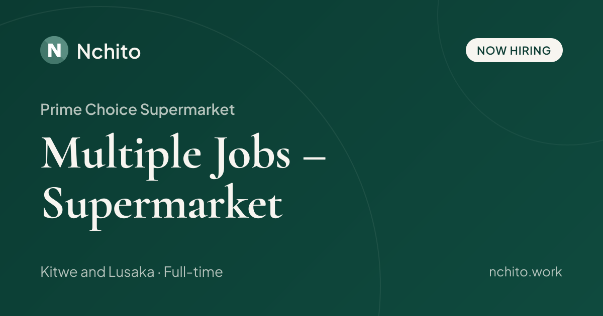Multiple Jobs – Supermarket at Prime Choice Supermarket | Nchito