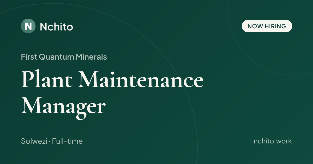 Plant Maintenance Manager at First Quantum Minerals | Nchito