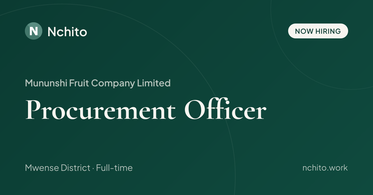 Procurement Officer at Mununshi Fruit Company Limited | Nchito