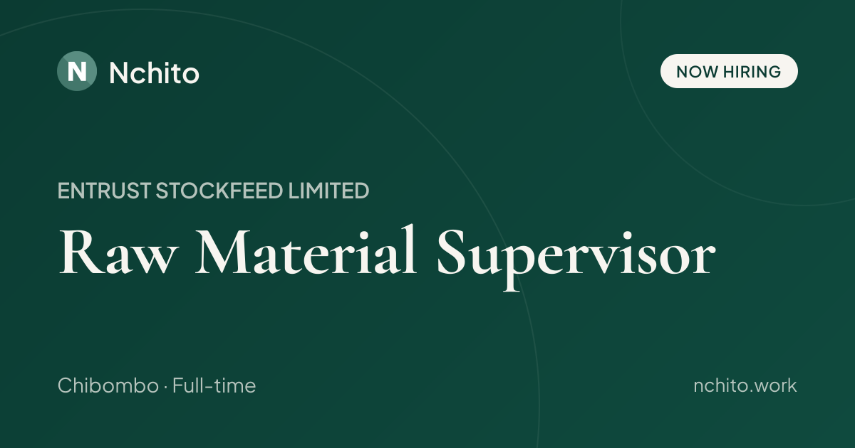 Raw Material Supervisor at ENTRUST STOCKFEED LIMITED | Nchito
