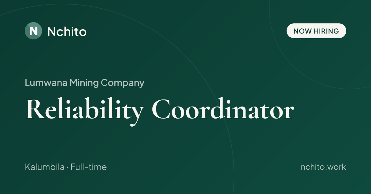 Reliability Coordinator at Lumwana Mining Company | Nchito