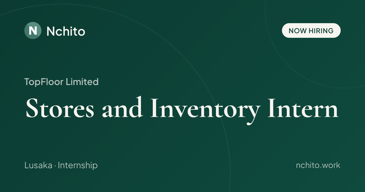 Stores and Inventory Intern at TopFloor Limited | Nchito
