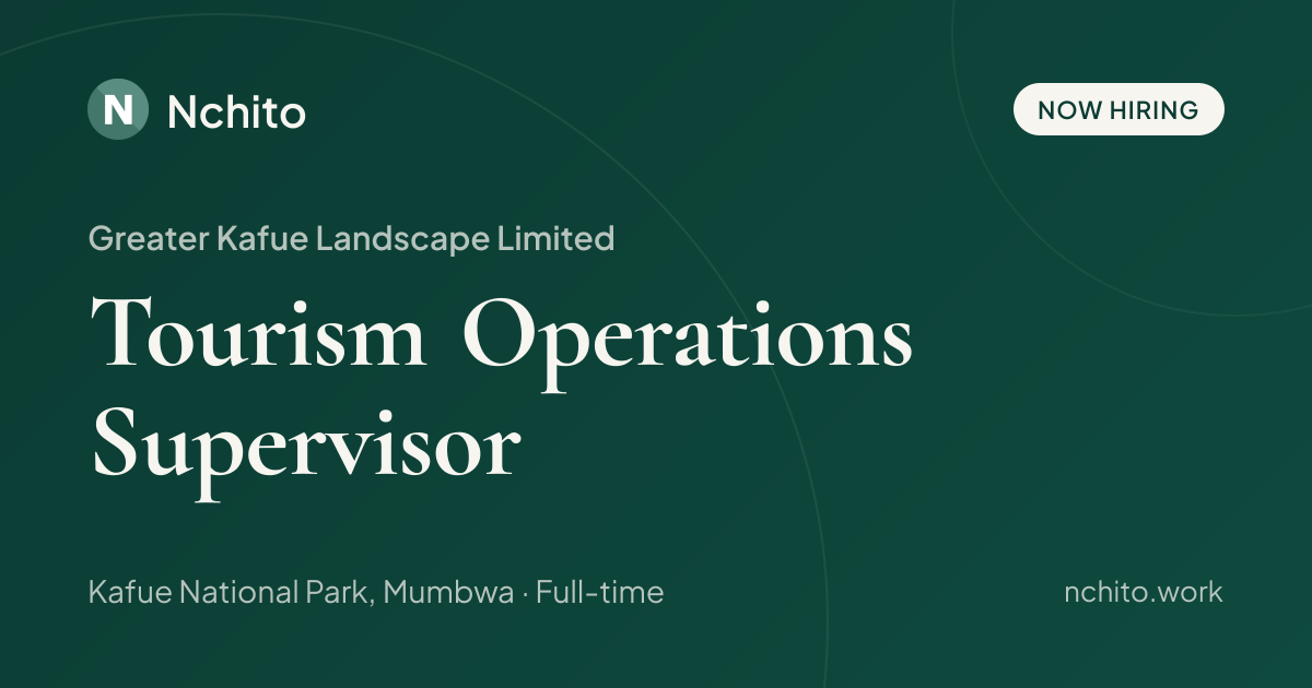 Tourism Operations Supervisor at Greater Kafue Landscape Limited | Nchito